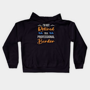 I'm  Not Retired, I'm A Professional Birder Outdoor Sports Activity Lover Grandma Grandpa Dad Mom Retirement Gift Kids Hoodie